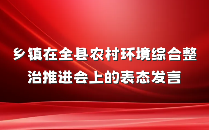 乡镇在全县农村环境综合整治推进会上的表态发言