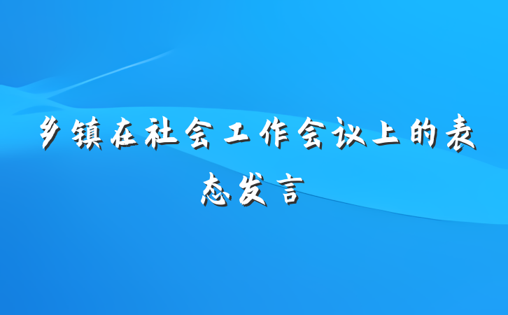 乡镇在社会工作会议上的表态发言