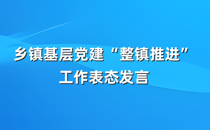 乡镇基层党建“整镇推进”工作表态发言