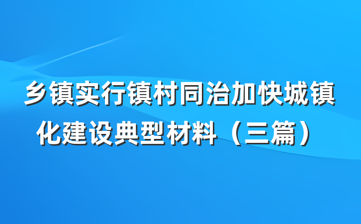 乡镇实行镇村同治加快城镇化建设典型材料（三篇）