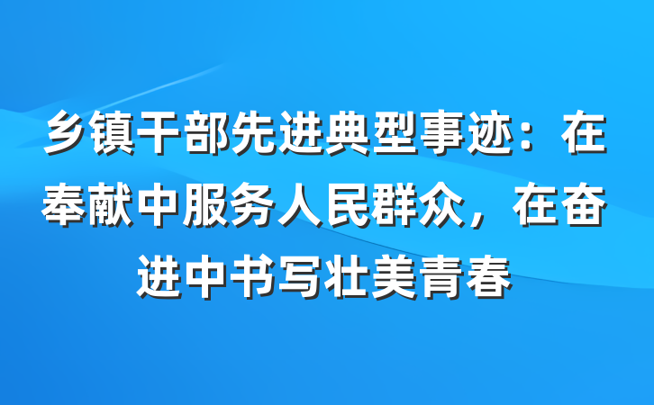 乡镇干部先进典型事迹：在奉献中服务人民群众，在奋进中书写壮美青春
