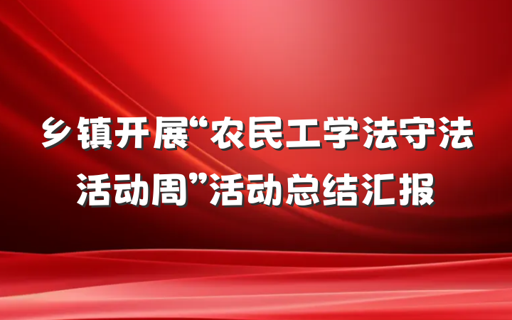 乡镇开展“农民工学法守法活动周”活动总结汇报