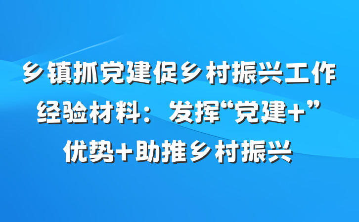 乡镇抓党建促乡村振兴工作经验材料：发挥“党建+”优势 助推乡村振兴