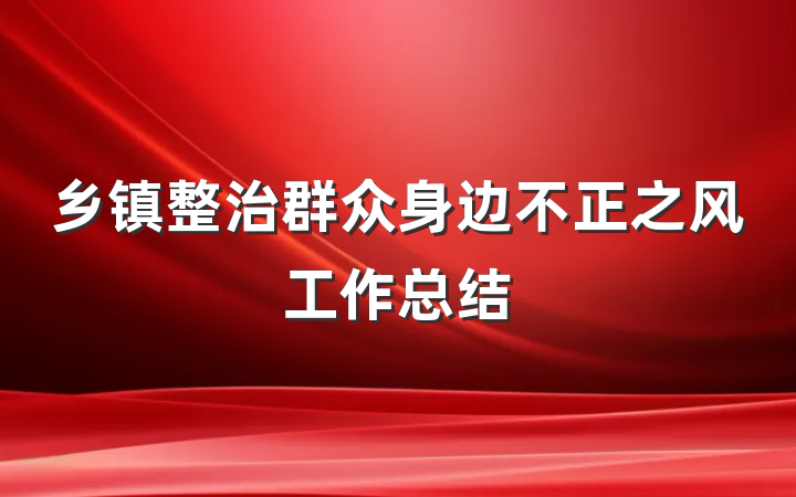 乡镇整治群众身边不正之风工作总结