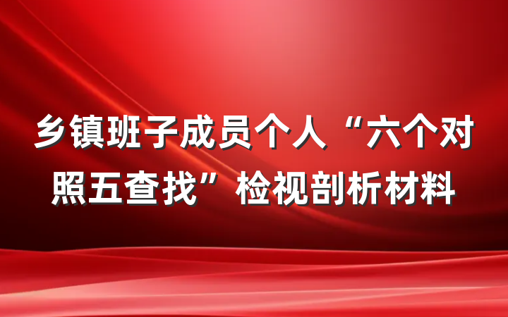 乡镇班子成员个人“六个对照五查找”检视剖析材料