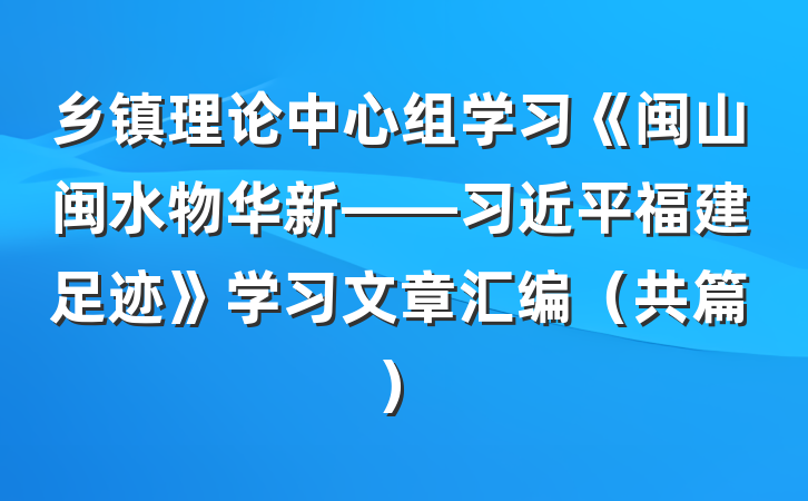 乡镇理论中心组学习《闽山闽水物华新——习近平福建足迹》学习文章汇编（共篇）