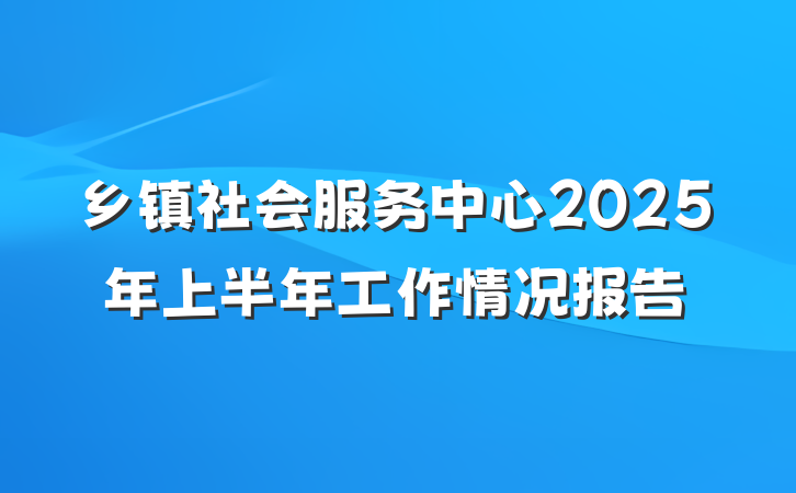 乡镇社会服务中心2025年上半年工作情况报告