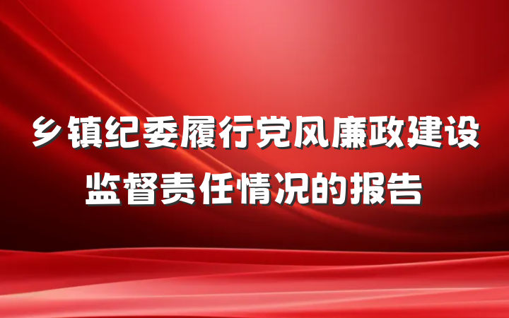 乡镇纪委履行党风廉政建设监督责任情况的报告