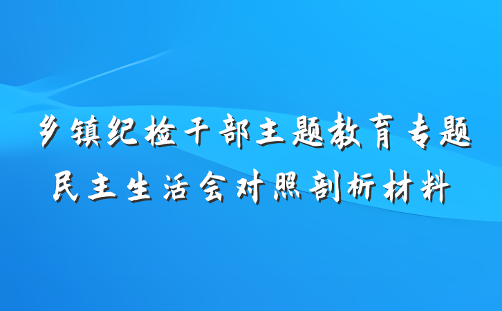 乡镇纪检干部主题教育专题民主生活会对照剖析材料