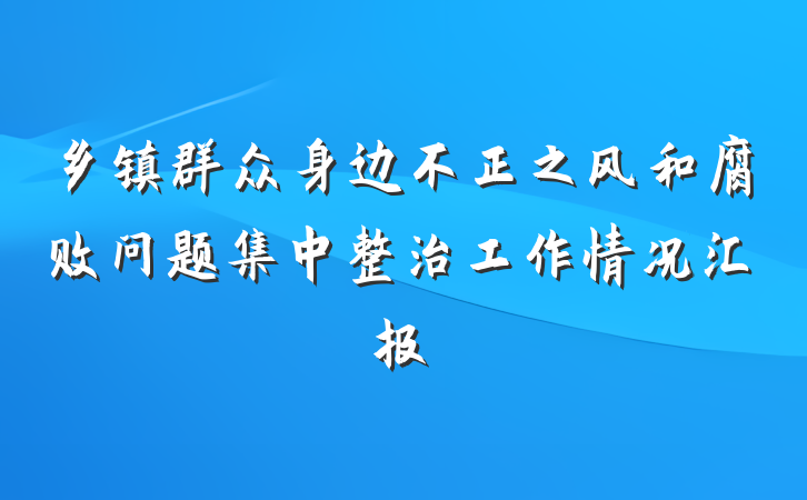 乡镇群众身边不正之风和腐败问题集中整治工作情况汇报