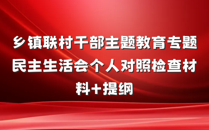 乡镇联村干部主题教育专题民主生活会个人对照检查材料 提纲