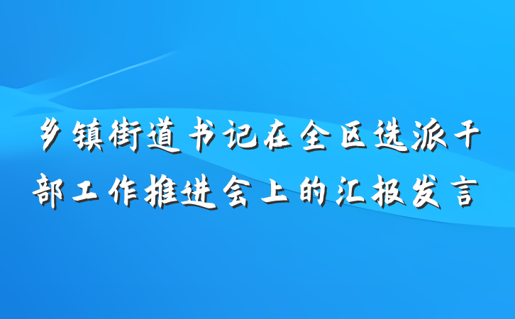 乡镇街道书记在全区选派干部工作推进会上的汇报发言