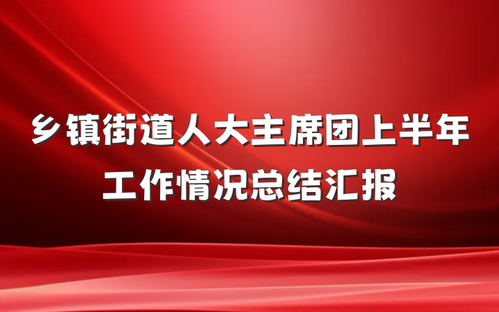乡镇街道人大主席团上半年工作情况总结汇报