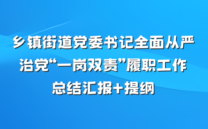 乡镇街道党委书记全面从严治党“一岗双责”履职工作总结汇报 提纲
