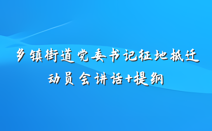乡镇街道党委书记征地拆迁动员会讲话 提纲