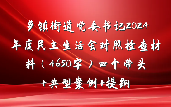 乡镇街道党委书记2024年度民主生活会对照检查材料（4650字）四个带头 典型案例 提纲