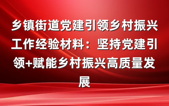乡镇街道党建引领乡村振兴工作经验材料：坚持党建引领 赋能乡村振兴高质量发展