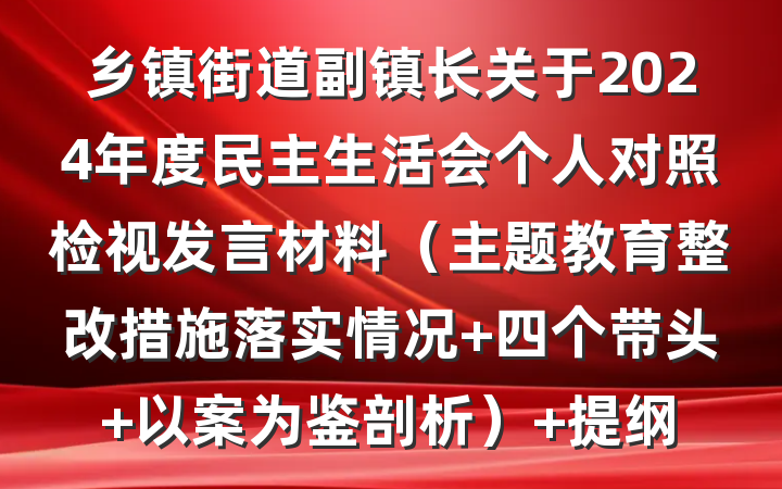 乡镇街道副镇长关于2024年度民主生活会个人对照检视发言材料（主题教育整改措施落实情况+四个带头+以案为鉴剖析） 提纲