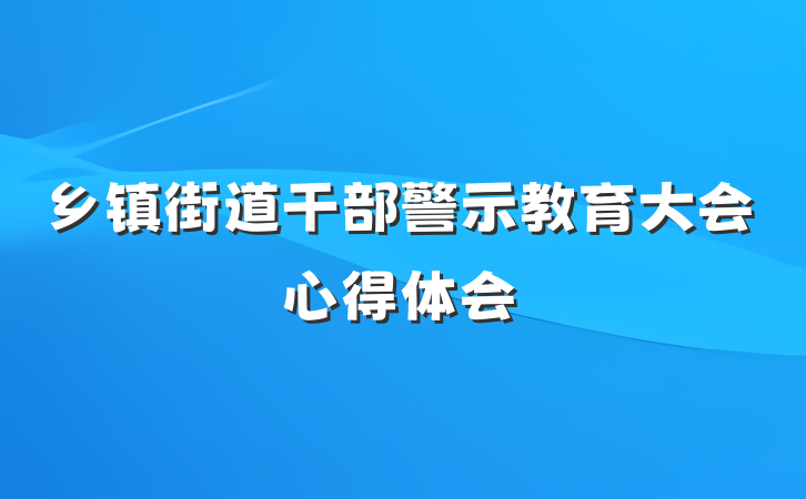 乡镇街道干部警示教育大会心得体会