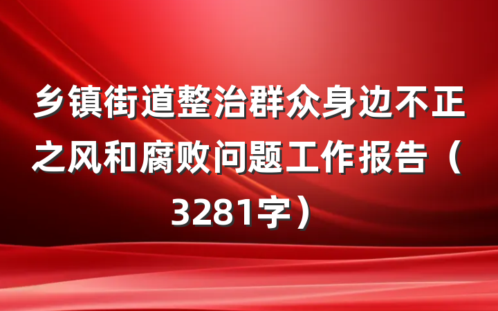乡镇街道整治群众身边不正之风和腐败问题工作报告（3281字）