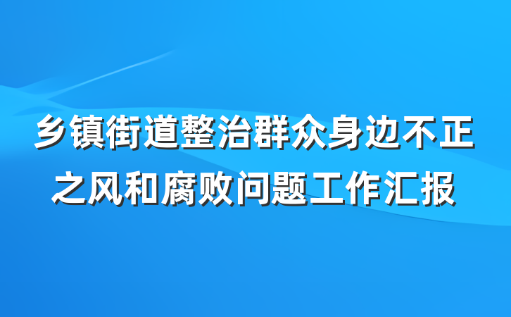 乡镇街道整治群众身边不正之风和腐败问题工作汇报