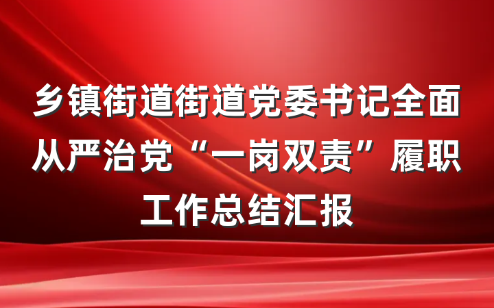 乡镇街道街道党委书记全面从严治党“一岗双责”履职工作总结汇报