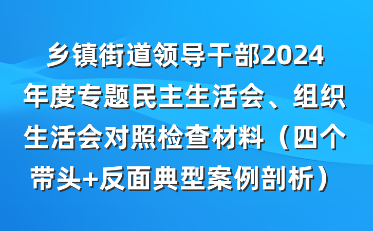 乡镇街道领导干部2024年度专题民主生活会、组织生活会对照检查材料（四个带头+反面典型案例剖析）