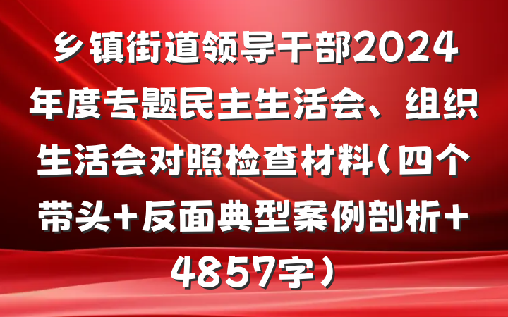 乡镇街道领导干部2024年度专题民主生活会、组织生活会对照检查材料（四个带头+反面典型案例剖析 4857字）