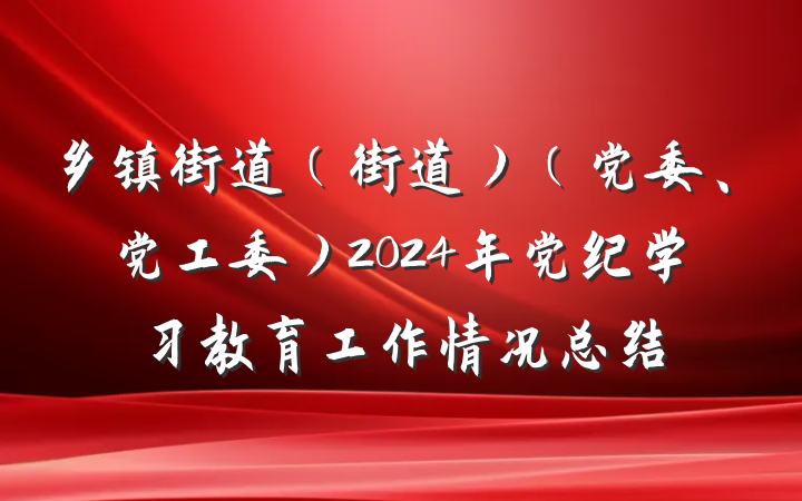 乡镇街道（街道）（党委、党工委）2024年党纪学习教育工作情况总结