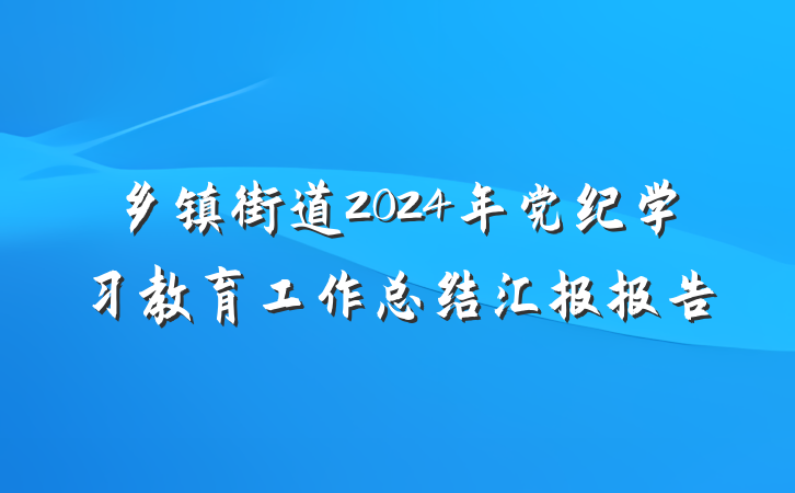 乡镇街道2024年党纪学习教育工作总结汇报报告