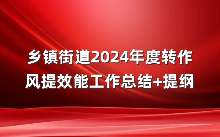乡镇街道2024年度转作风提效能工作总结 提纲