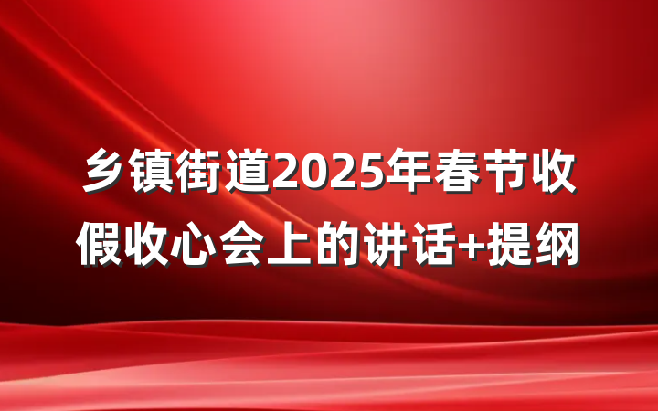 乡镇街道2025年春节收假收心会上的讲话 提纲