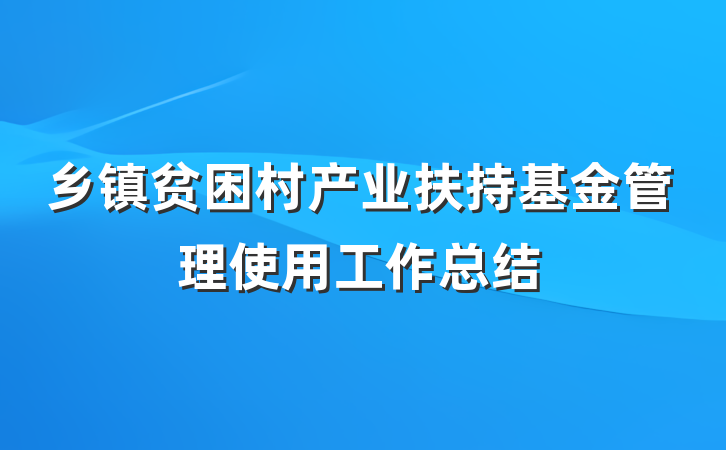 乡镇贫困村产业扶持基金管理使用工作总结