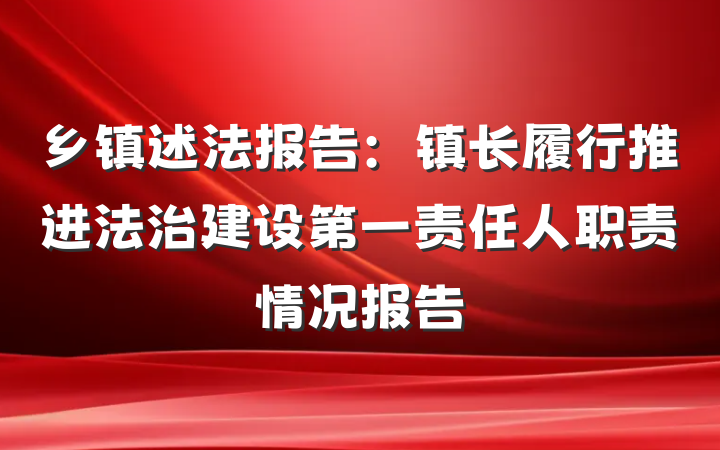 乡镇述法报告：镇长履行推进法治建设第一责任人职责情况报告