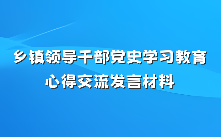 乡镇领导干部党史学习教育心得交流发言材料