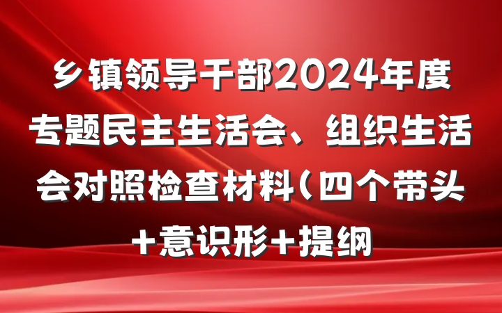 乡镇领导干部2024年度专题民主生活会、组织生活会对照检查材料（四个带头+意识形 提纲