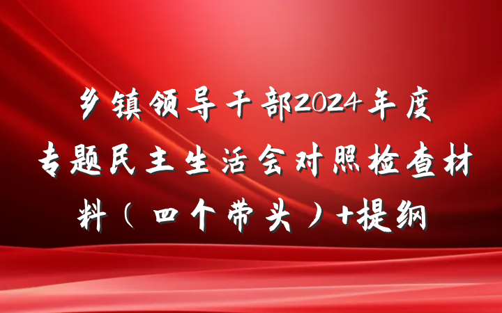 乡镇领导干部2024年度专题民主生活会对照检查材料（四个带头） 提纲