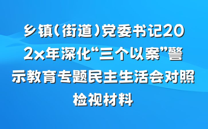 乡镇（街道）党委书记202x年深化“三个以案”警示教育专题民主生活会对照检视材料