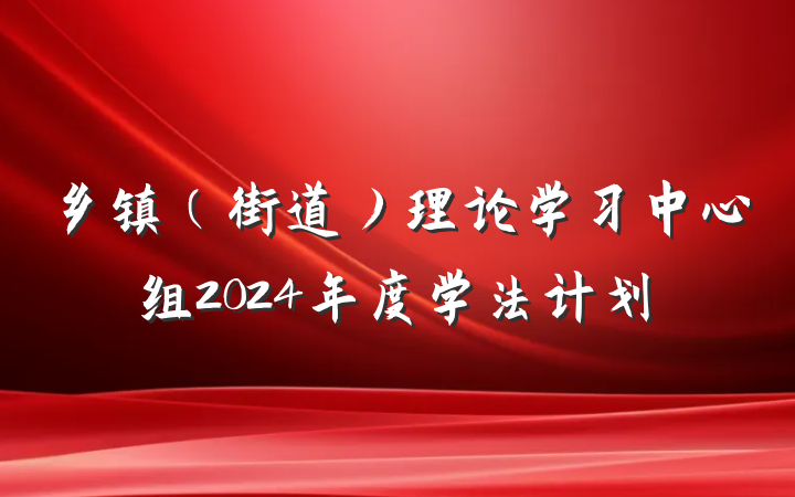 乡镇（街道）理论学习中心组2024年度学法计划