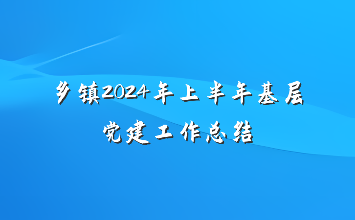 乡镇2024年上半年基层党建工作总结