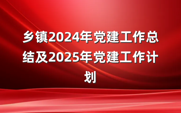乡镇2024年党建工作总结及2025年党建工作计划