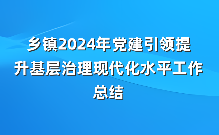 乡镇2024年党建引领提升基层治理现代化水平工作总结