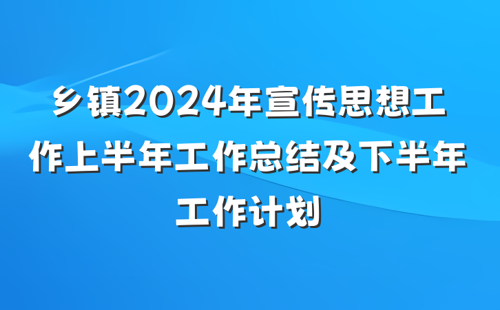 乡镇2024年宣传思想工作上半年工作总结及下半年工作计划