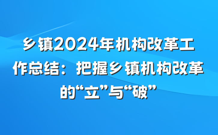 乡镇2024年机构改革工作总结：把握乡镇机构改革的“立”与“破”