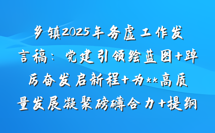 乡镇2025年务虚工作发言稿：党建引领绘蓝图 踔厉奋发启新程 为**高质量发展凝聚磅礴合力 提纲