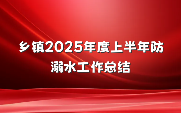 乡镇2025年度上半年防溺水工作总结