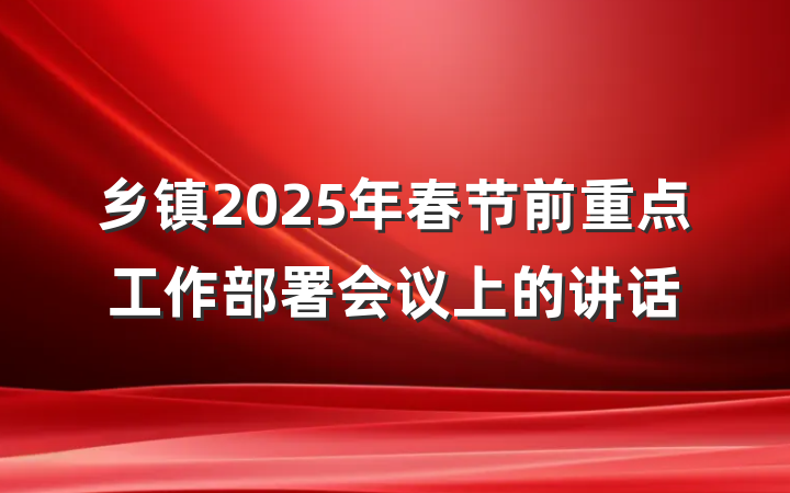 乡镇2025年春节前重点工作部署会议上的讲话