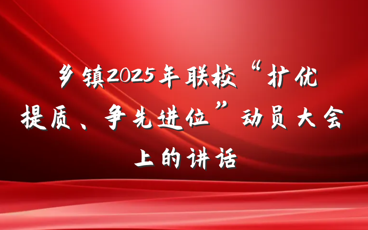 乡镇2025年联校“扩优提质、争先进位”动员大会上的讲话
