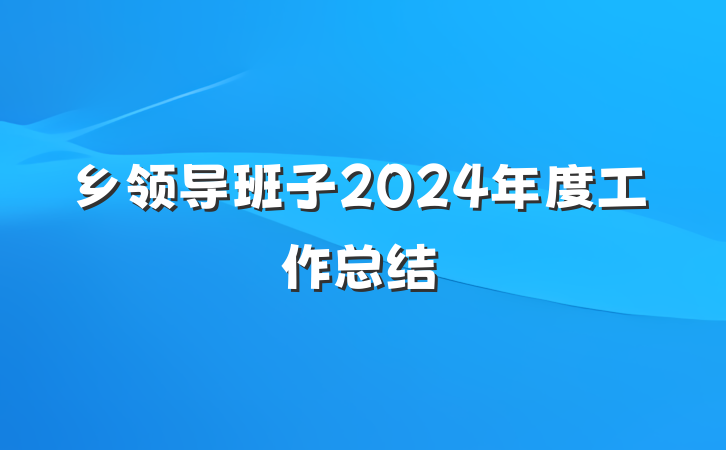 乡领导班子2024年度工作总结
