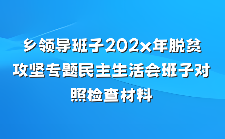 乡领导班子202x年脱贫攻坚专题民主生活会班子对照检查材料